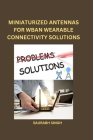 Miniaturized Antennas for Wban Wearable Connectivity Solutions By Saurabh Singh Cover Image