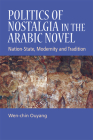 Politics of Nostalgia in the Arabic Novel: Nation-State, Modernity and Tradition By Wen-Chin Ouyang Cover Image
