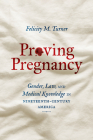 Proving Pregnancy: Gender, Law, and Medical Knowledge in Nineteenth-Century America (Gender and American Culture) By Felicity M. Turner Cover Image