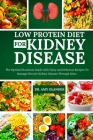 Low Protein Diet for Kidney Disease: The Optimal Nutrition Guide with Tasty and Delicious Recipes To Manage Chronic Kidney Disease Through Diets Cover Image