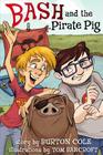 Bash and the Pirate Pig By Burton W. Cole, Tom Bancroft (Illustrator) Cover Image