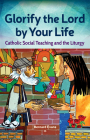 Glorify the Lord by Your Life: Catholic Social Teaching and the Liturgy By Bernard Evans Cover Image