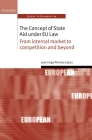 Concept of State Aid Under Eu Law: From Internal Market to Competition and Beyond (Oxford Studies in European Law) Cover Image