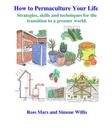 How to Permaculture Your Life: Strategies, skills and techniques for the transition to a greener world By Simone Willis (Illustrator), Ross Mars Cover Image