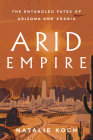 Arid Empire: The Entangled Fates of Arizona and Arabia Cover Image