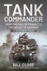 Tank Commander: From the Fall of France to the Defeat of Germany: The Memoirs of Bill Close By Bill Close Cover Image