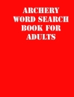 Archery Word Search Book For Adults: large print puzzle book.8,5x11, matte cover, soprt Activity Puzzle Book with solution Cover Image