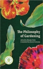 The Philosophy of Gardening: Essays By Blanka Stolz (Editor), Karen Caruana (Translator) Cover Image