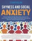Shyness and Social Anxiety: Eliminate Negative Self Talk, Relieve Stress, Overcome Your Fears, Increase Your Self-Confidence & Social Skills Using By Stuart Killan Cover Image