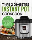 Type 2 Diabetes Instant Pot Cookbook: The Most Effective and Simple Approach to Help Your Diabetes Living and Lose Weight with 150 Flavorful 5-Ingredi By Katie Renner Cover Image