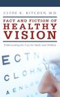 Fact and Fiction of Healthy Vision: Understanding Eye Care for Adults and Children By Clyde K. Kitchen Cover Image