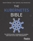 The Kubernetes Bible: The definitive guide to deploying and managing Kubernetes across major cloud platforms Cover Image