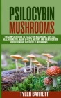 Psilocybin Mushrooms: The Complete Guide to Safe Use, Health Benefits, Magic Effects and History of Magic Mushrooms Cover Image