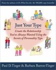 Just Your Type: Create the Relationship You've Always Wanted Using the Secrets of Personality Type By Barbara Barron, Paul D. Tieger Cover Image