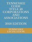 Tennessee Code Title 48 Corporations and Associations 2018 Edition By Tennessee Legislation Cover Image