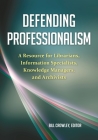Defending Professionalism: A Resource for Librarians, Information Specialists, Knowledge Managers, and Archivists By Bill Crowley Cover Image