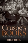 Crusoe's Books: Readers in the Empire of Print, 1800-1918 By Bill Bell Cover Image