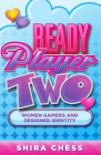 Ready Player Two: Women Gamers and Designed Identity By Shira Chess Cover Image