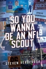 So You Wanna Be An NFL Scout: Stories of the draft, players and over 30 years of traveling on the road Cover Image