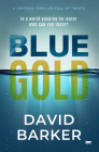 Blue Gold: A Gripping Thriller Full of Twists (The Gold Trilogy) By David Barker Cover Image