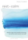 Rest + Calm: Gentle yoga and mindful practices to nurture and restore yourself By Paula Hines Cover Image
