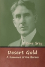 Desert Gold: A Romance of the Border By Zane Grey Cover Image