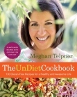 The UnDiet Cookbook: 130 Gluten-Free Recipes for a Healthy and Awesome Life: Plant-Based Meals with Options for Any Diet: A Cookbook By Meghan Telpner Cover Image