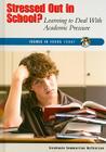Stressed Out in School?: Learning to Deal with Academic Pressure (Issues in Focus Today) By Stephanie Sammartino McPherson Cover Image