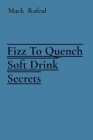 Fizz To Quench Soft Drink Secrets By Mack Rafeal Cover Image