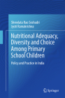 Nutritional Adequacy, Diversity and Choice Among Primary School Children: Policy and Practice in India By Shreelata Rao Seshadri, Jyoti Ramakrishna Cover Image