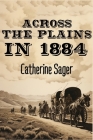 Across the Plains in 1884 By Catherine Sager Cover Image