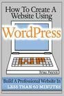 How To Create A Website Using Wordpress: The Beginner's Blueprint for Building a Professional Website in Less Than 60 Minutes By Brian Patrick Cover Image