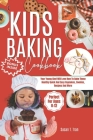 Kids Baking Cookbook: Your Young Chef Will Love How To Bake These Healthy Quick And Easy Cupcakes, Cookies, Recipes And More Perfect For Age By Susan T. Tran Cover Image