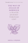 The Way of Julian of Norwich: A Prayer Journey Through Lent By Sheila Upjohn Cover Image