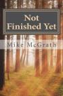 Not Finished Yet: My Personal Victory Over Throat Cancer By Mike McGrath Cover Image