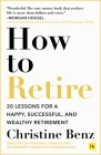 How to Retire: 20 lessons for a happy, successful, and wealthy retirement Cover Image