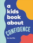 A Kids Book About Confidence By Joy Cho Cover Image