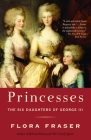 Princesses: The Six Daughters of George III By Flora Fraser Cover Image