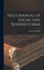 Hill's Manual of Social and Business Forms By Thomas Edie Hill Cover Image