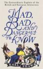 Mad, Bad and Dangerous to Know: The Extraordinary Exploits of the British and European Aristocracy By Karl Shaw Cover Image