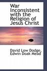 War Inconsistent with the Religion of Jesus Christ By David Low Dodge Cover Image