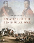 An Atlas of the Peninsular War By Ian Robertson Cover Image