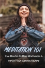 Meditation 101: Five Minutes To Make Mindfulness A Part Of Your Everyday Routine ( New Edition): Meditations Of The Heart Cover Image