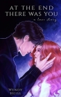 At the end there was you: a novella By Wendy Heiss Cover Image