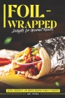 Foil-Wrapped Delights for Gourmet Results: Quick, Delicious, and Simple Recipes Magic in Packets By Lisa Windle Cover Image