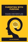 Parenting with Purpose: Raising Confident and Capable Kids with ADHD Cover Image