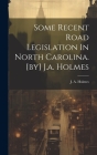 Some Recent Road Legislation In North Carolina. [by] J.a. Holmes By J. a. (Joseph Austin) 1859-1 Holmes (Created by) Cover Image