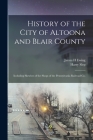 History of the City of Altoona and Blair County: Including Sketches of the Shops of the Pennsylvania Railroad Co. By James H. Ewing, Harry Slep Cover Image