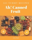 Ah! 303 Yummy Canned Fruit Recipes: A Yummy Canned Fruit Cookbook for All Generation By Lela Paul Cover Image