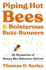 Piping Hot Bees and Boisterous Buzz-Runners: 20 Mysteries of Honey Bee Behavior Solved By Thomas D. Seeley Cover Image
